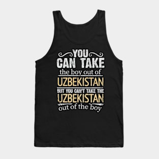 You Can Take The Boy Out Of Uzbekistan But You Cant Take The Uzbekistan Out Of The Boy - Gift for Uzbekistani With Roots From Uzbekistan Tank Top